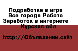 Подработка в игре - Все города Работа » Заработок в интернете   . Курская обл.